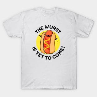 The Wurst Is Yet To Come Funny Hot Dog Pun T-Shirt